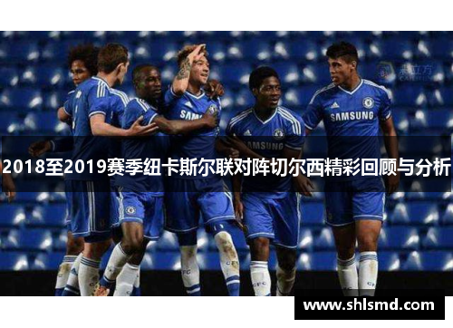 2018至2019赛季纽卡斯尔联对阵切尔西精彩回顾与分析
