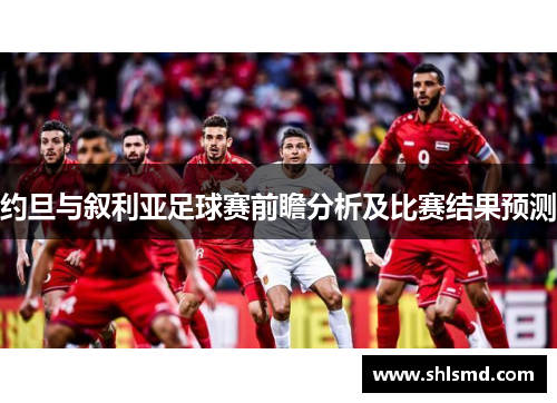 约旦与叙利亚足球赛前瞻分析及比赛结果预测