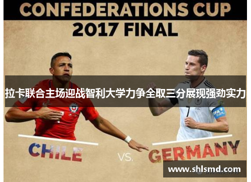 拉卡联合主场迎战智利大学力争全取三分展现强劲实力