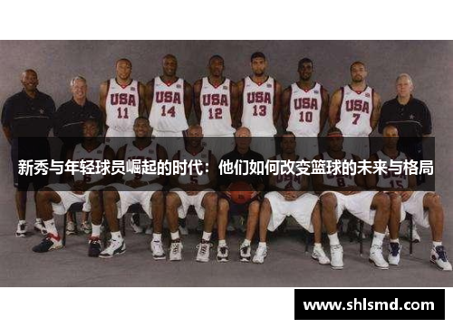 新秀与年轻球员崛起的时代：他们如何改变篮球的未来与格局